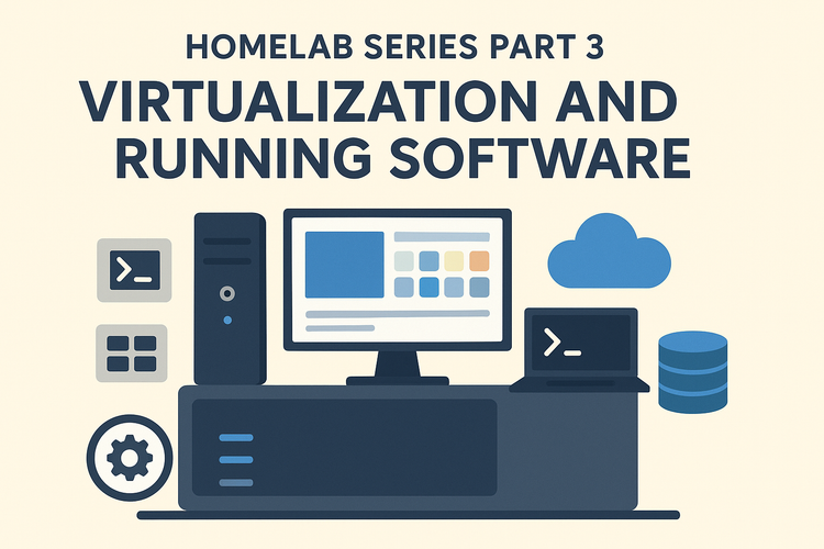 Part 3 - Virtualization and Running Software in My Homelab